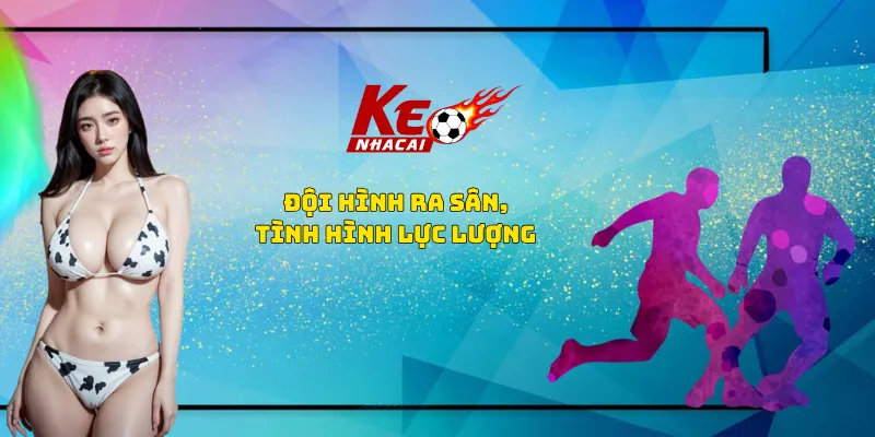 Đội hình ra sân, tình hình lực lượng