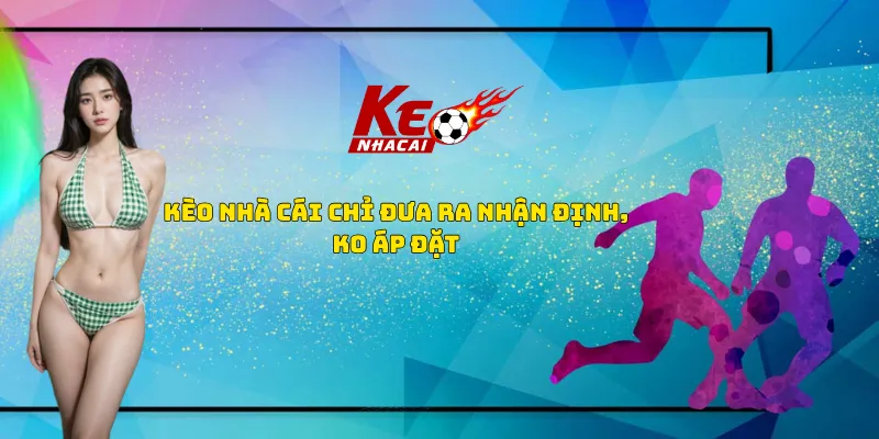 Kèo nhà cái chỉ đưa ra nhận định không áp đặt
