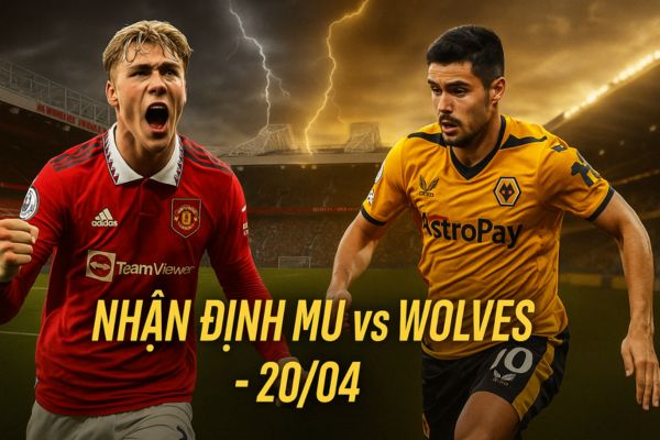Nhận định bóng đá M.U vs WolverHampton ngày 20/04