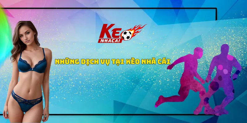 Những dịch vụ tại kèo nhà cái