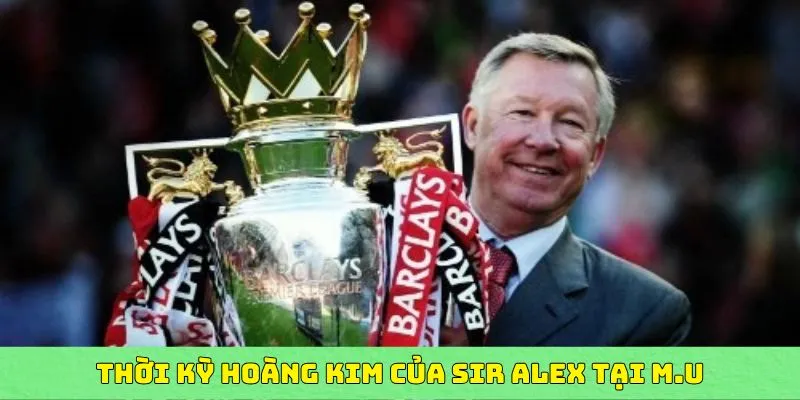 tiểu sử sir alex thời hoàng kim tại M.U