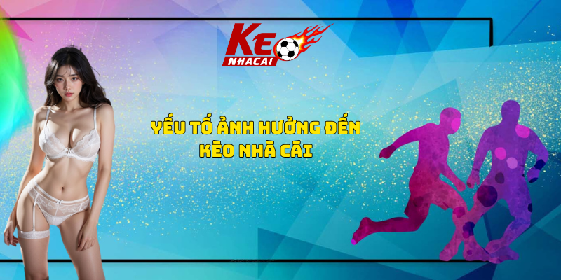 yếu tố ảnh hưởng đến trận đấu kèo nhà cái