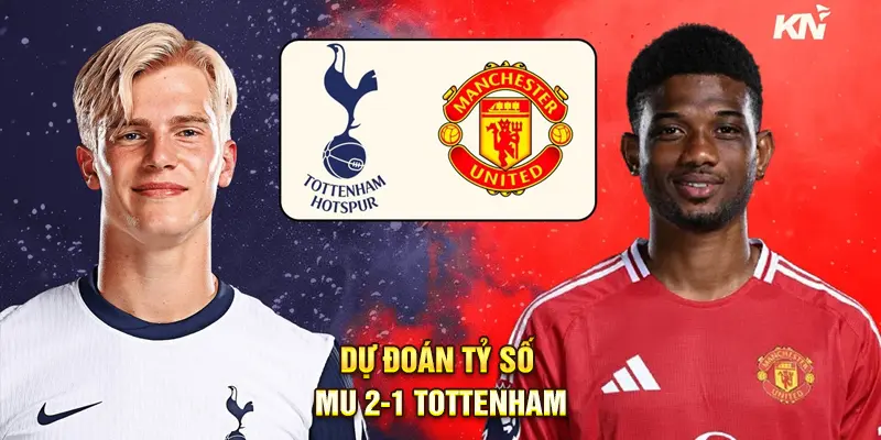 Dự đoán tỷ số MU vs Tottenham
