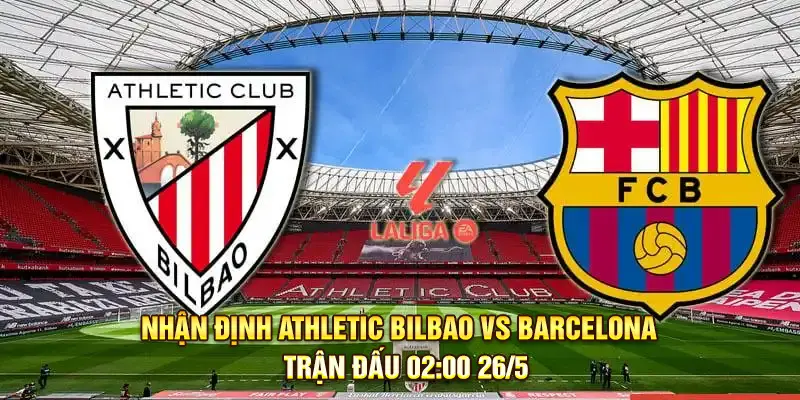 Nhận định Athletic Bilbao vs Barcelona - Trận đấu 02:00 26/5