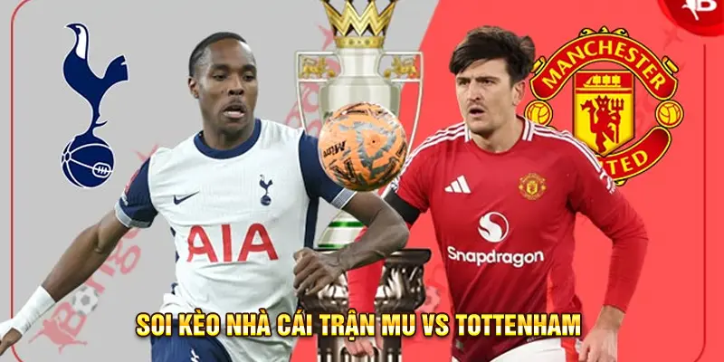 Soi kèo nhà cái trận MU vs Tottenham