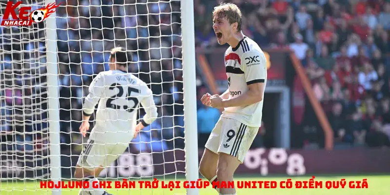 Hojlund ghi bàn trở lại giúp Man United có điểm quý giá
