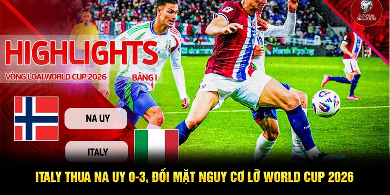 Italy thua Na Uy 0-3, đối mặt nguy cơ lỡ World Cup 2026
