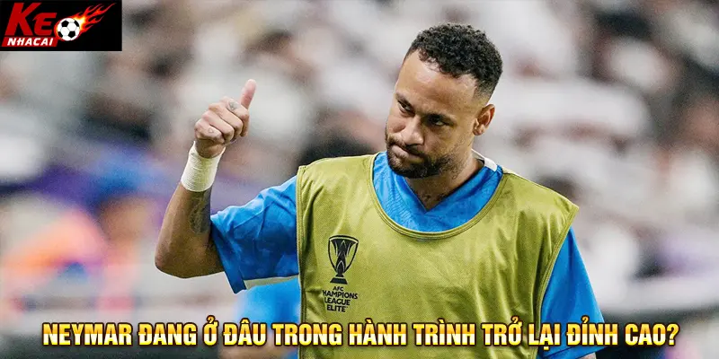 Neymar đang ở đâu trên con đường trở lại đỉnh cao?