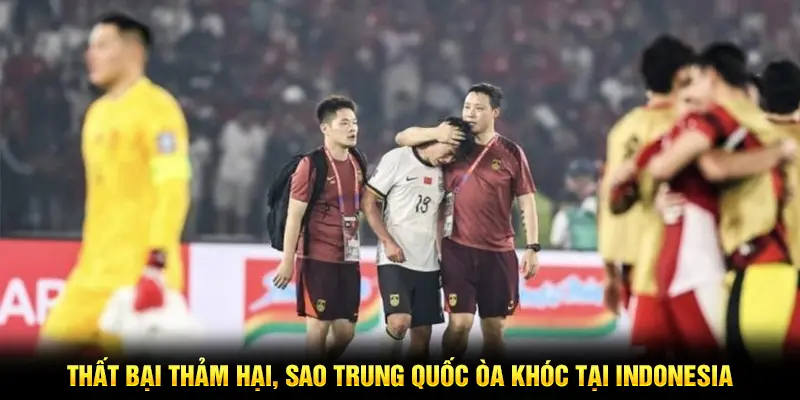 Thất bại thảm hại, sao Trung Quốc òa khóc tại Indonesia