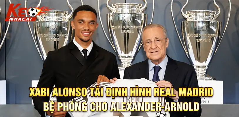 Xabi Alonso tái định hình Real Madrid