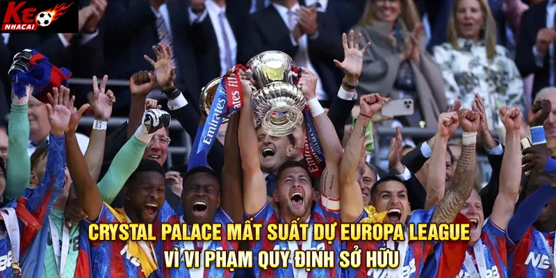 Crystal Palace mất suất dự Europa League 