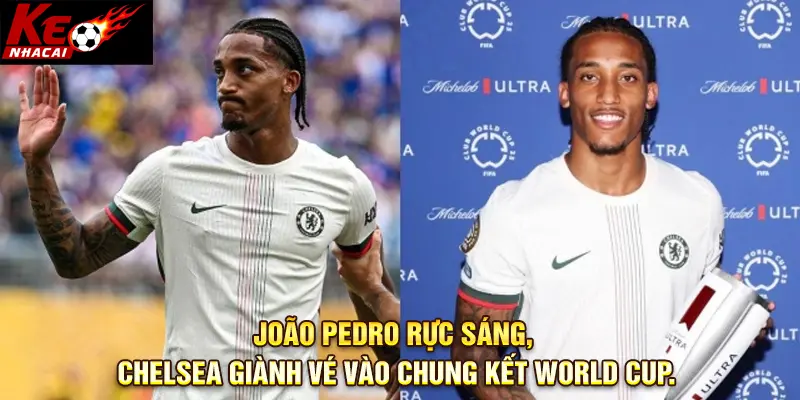 João Pedro rực sáng, Chelsea giành vé vào chung kết World Cup