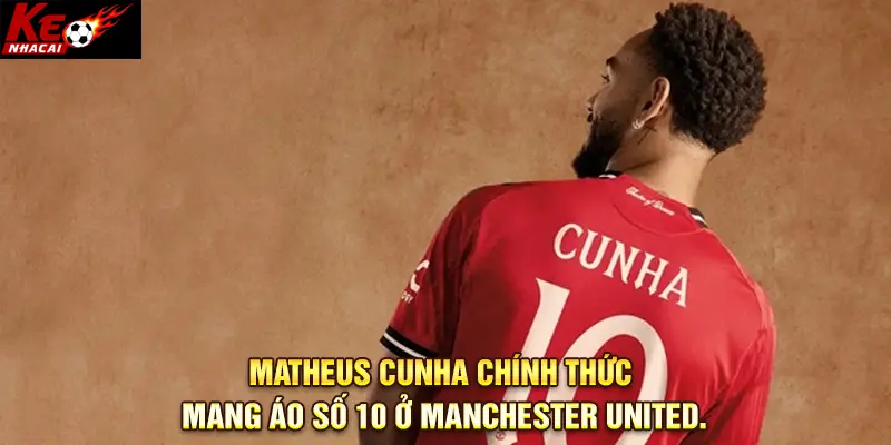 Matheus Cunha được MU trao áo số 10 chính thức.