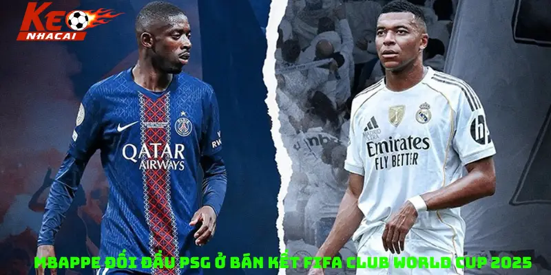 Mbappe đối đầu PSG ở bán kết FIFA Club World Cup 2025