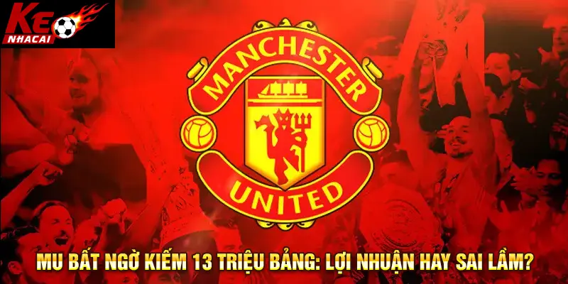 MU bất ngờ kiếm 13 triệu bảng