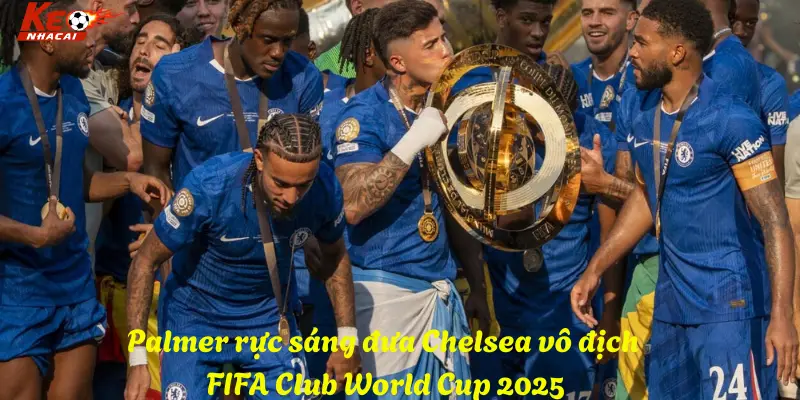Palmer rực sáng đưa Chelsea vô địch FIFA Club World Cup 2025