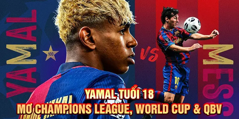 Yamal tuổi 18: Mơ Champions League, World Cup & QBV