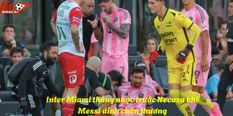 Inter Miami thắng nhọc trước Necaxa khi Messi dính chấn thương